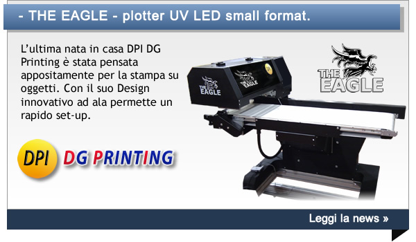 - THE EAGLE - plotter UV LED small format. - L’ultima nata in casa DPI DG Printing è stata pensata appositamente per la stampa su oggetti. Con il suo Design innovativo ad ala permette un rapido set-up.